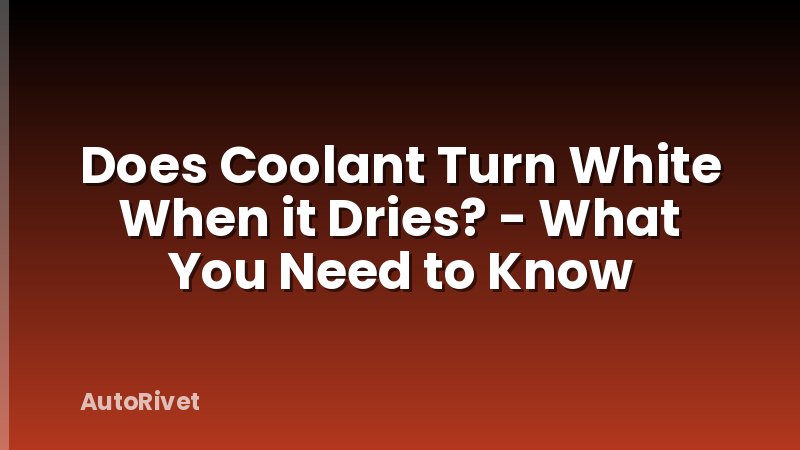 Does Coolant Turn White When it Dries? - What You Need to Know