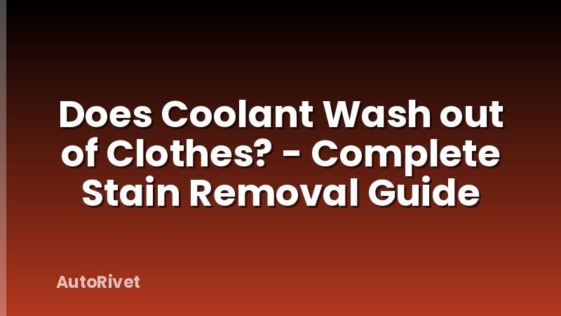 Does Coolant Wash out of Clothes? - Complete Stain Removal Guide