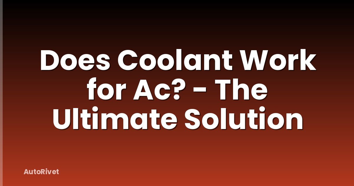 Does Coolant Work for Ac? - The Ultimate Solution