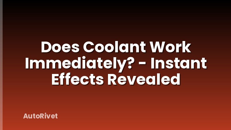 Does Coolant Work Immediately? - Instant Effects Revealed