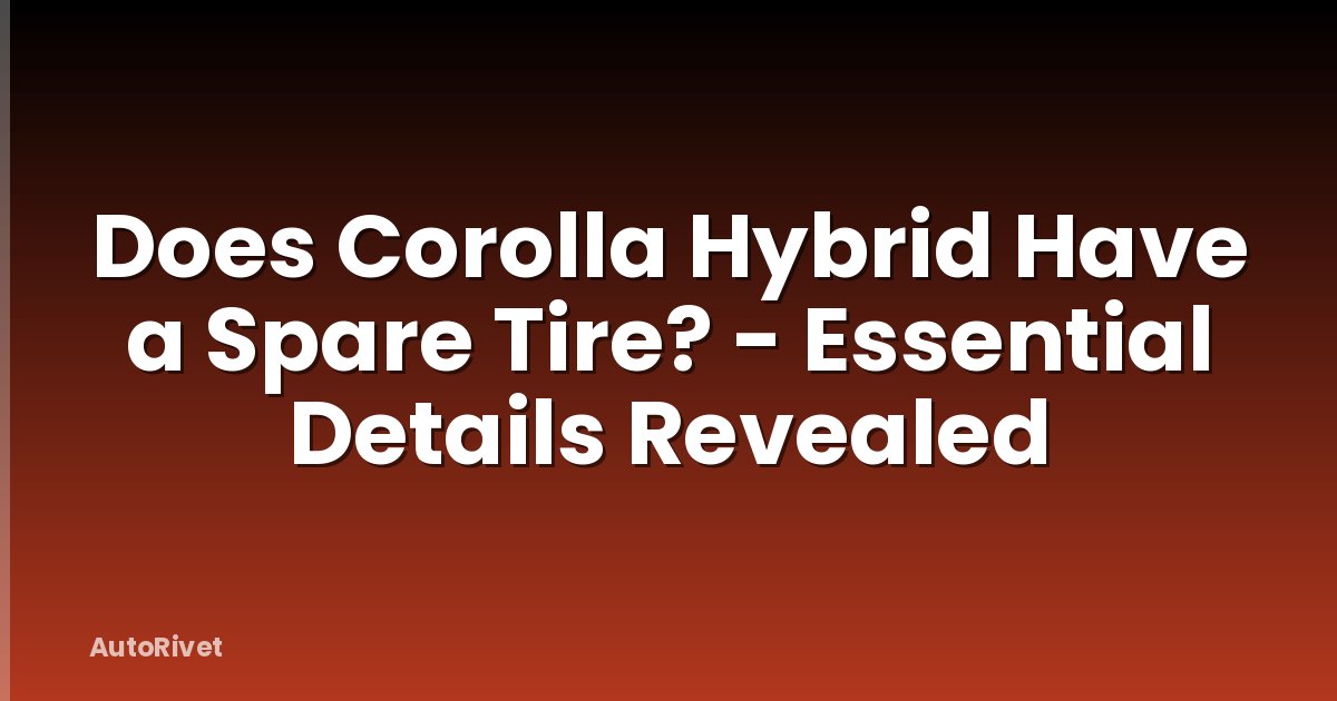 Does Corolla Hybrid Have a Spare Tire? - Essential Details Revealed