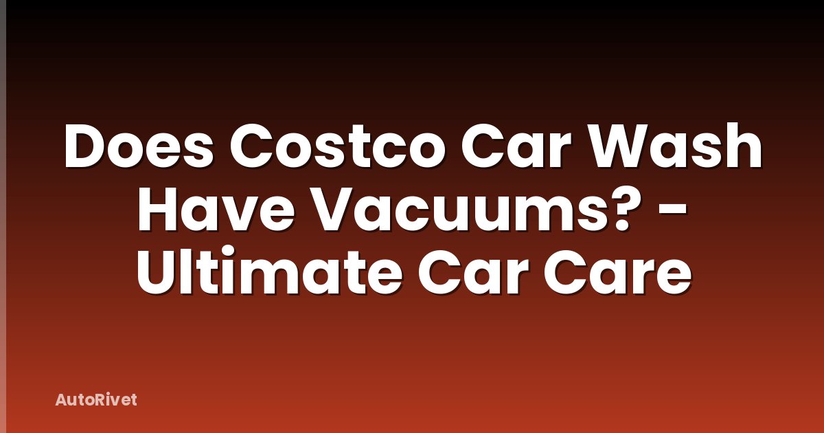 Does Costco Car Wash Have Vacuums? - Ultimate Car Care