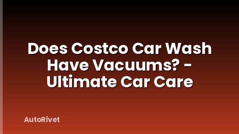 Does Costco Car Wash Have Vacuums? - Ultimate Car Care