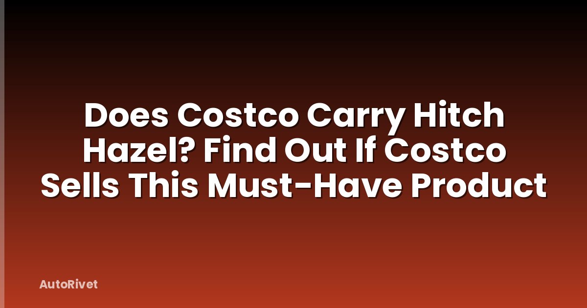 Does Costco Carry Hitch Hazel? Find Out If Costco Sells This Must-Have Product