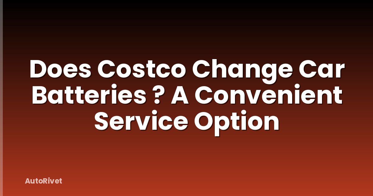 Does Costco Change Car Batteries ? A Convenient Service Option