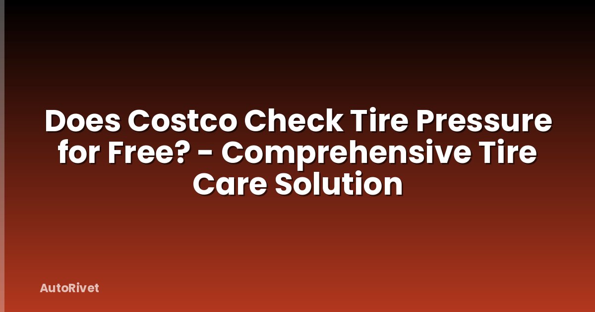 Does Costco Check Tire Pressure for Free? - Comprehensive Tire Care Solution