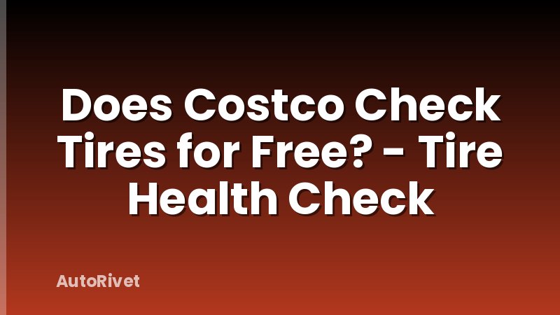 Does Costco Check Tires for Free? - Tire Health Check