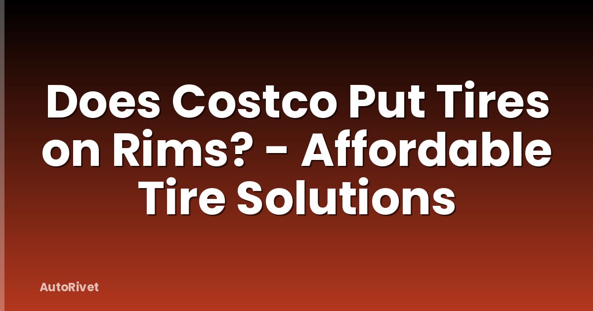 Does Costco Put Tires on Rims? - Affordable Tire Solutions