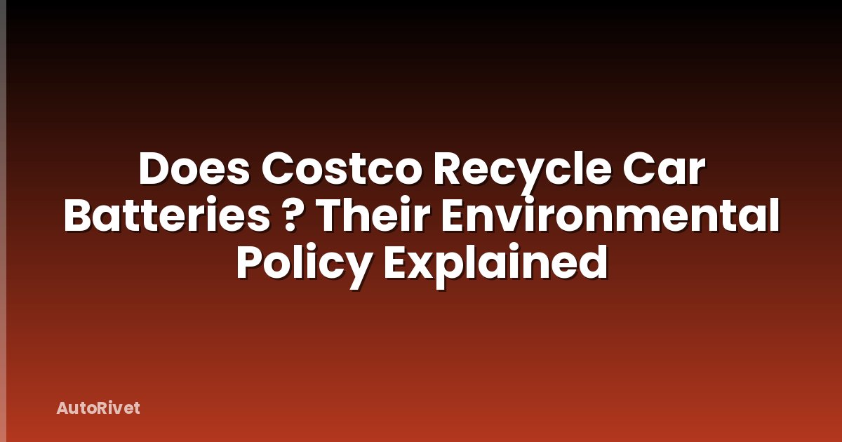 Does Costco Recycle Car Batteries ? Their Environmental Policy Explained