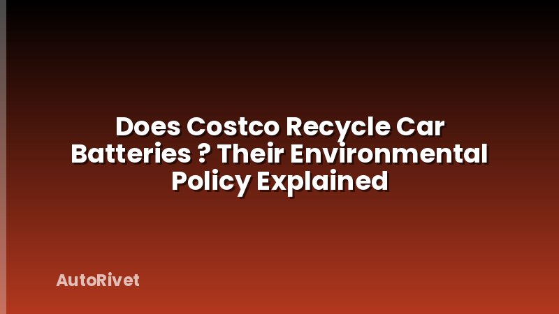 Does Costco Recycle Car Batteries ? Their Environmental Policy Explained