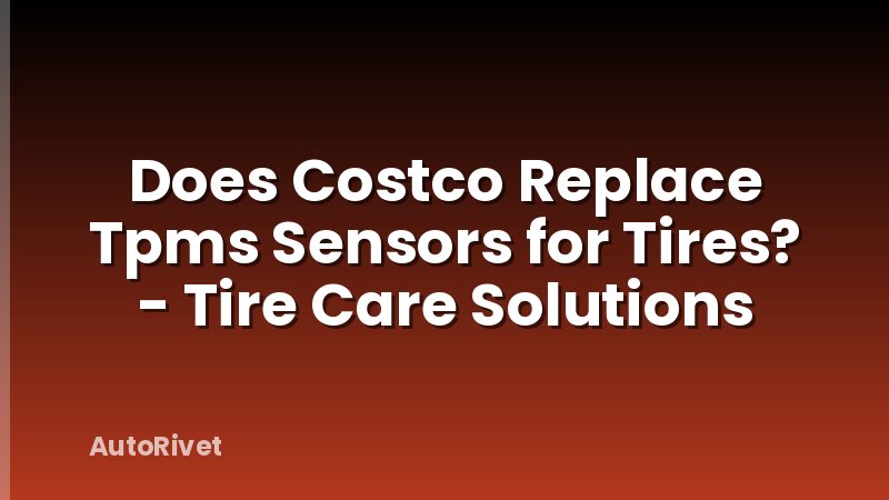 Does Costco Replace Tpms Sensors for Tires? - Tire Care Solutions