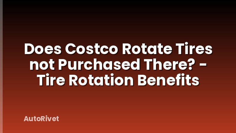 Does Costco Rotate Tires not Purchased There? - Tire Rotation Benefits