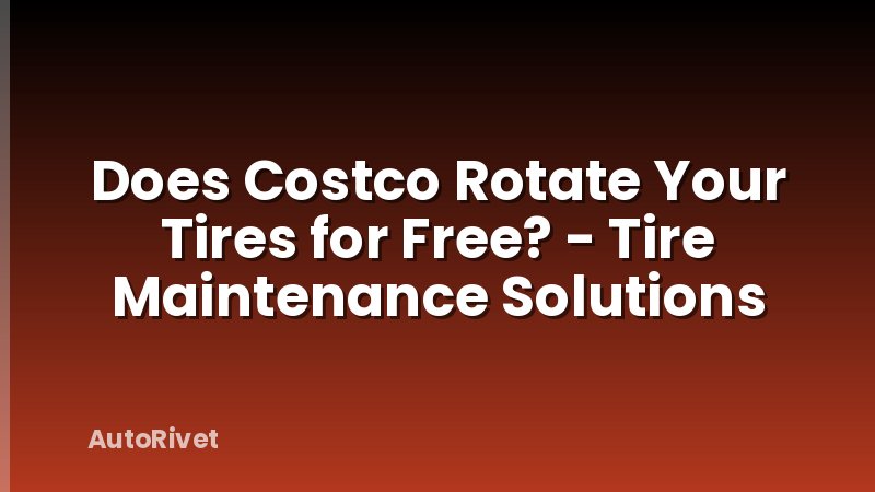 Does Costco Rotate Your Tires for Free? - Tire Maintenance Solutions