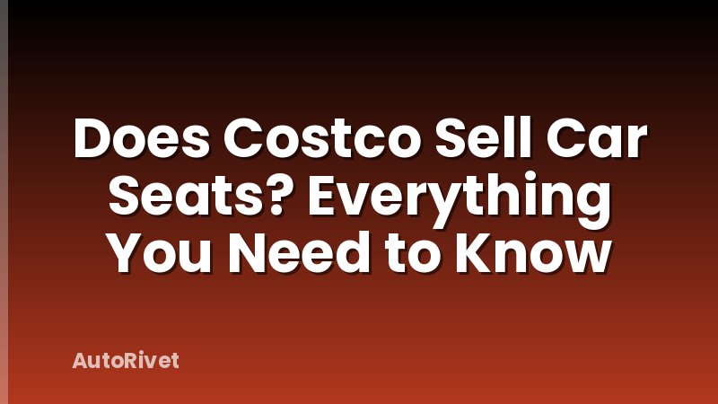 Does Costco Sell Car Seats? Everything You Need to Know