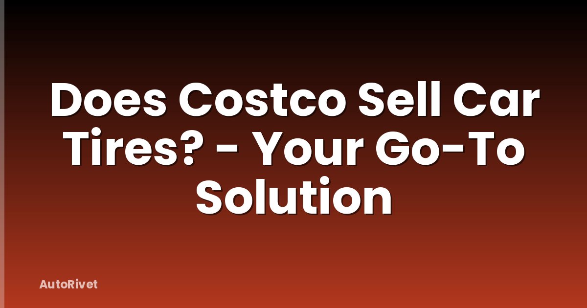 Does Costco Sell Car Tires? - Your Go-To Solution