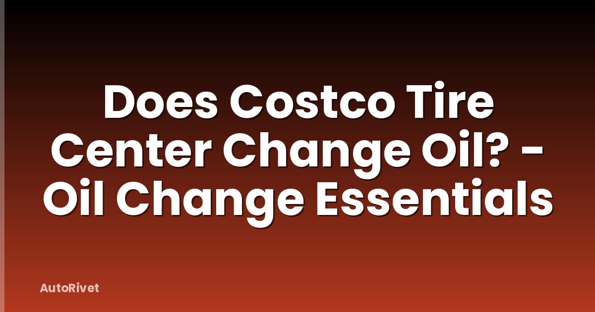 Does Costco Tire Center Change Oil? - Oil Change Essentials