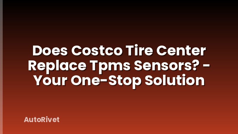 Does Costco Tire Center Replace Tpms Sensors? - Your One-Stop Solution