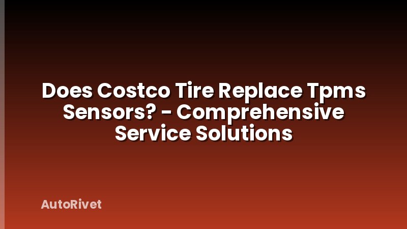 Does Costco Tire Replace Tpms Sensors? - Comprehensive Service Solutions