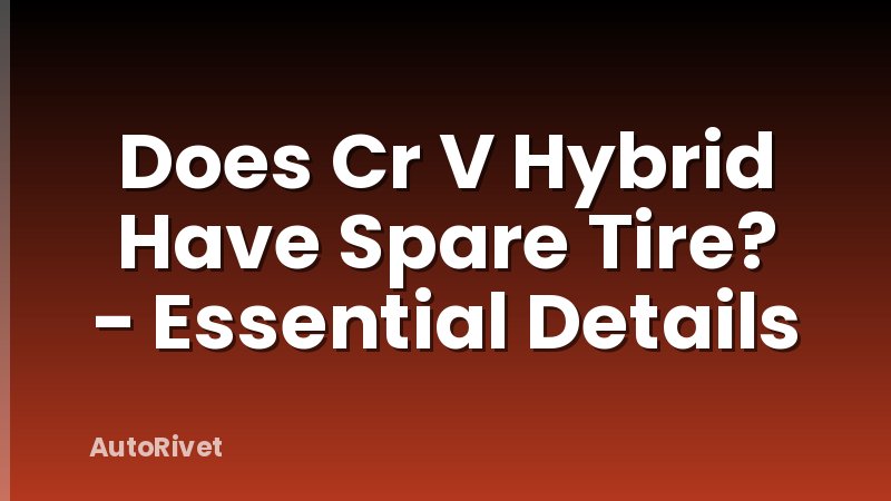Does Cr V Hybrid Have Spare Tire? - Essential Details