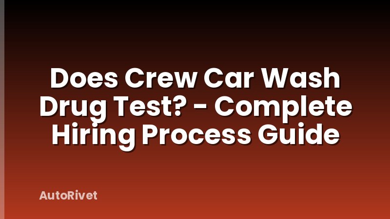 Does Crew Car Wash Drug Test? - Complete Hiring Process Guide