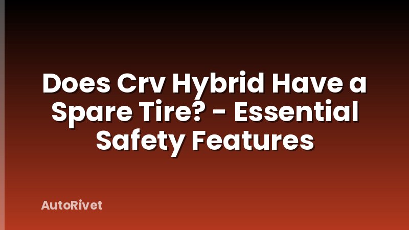 Does Crv Hybrid Have a Spare Tire? - Essential Safety Features