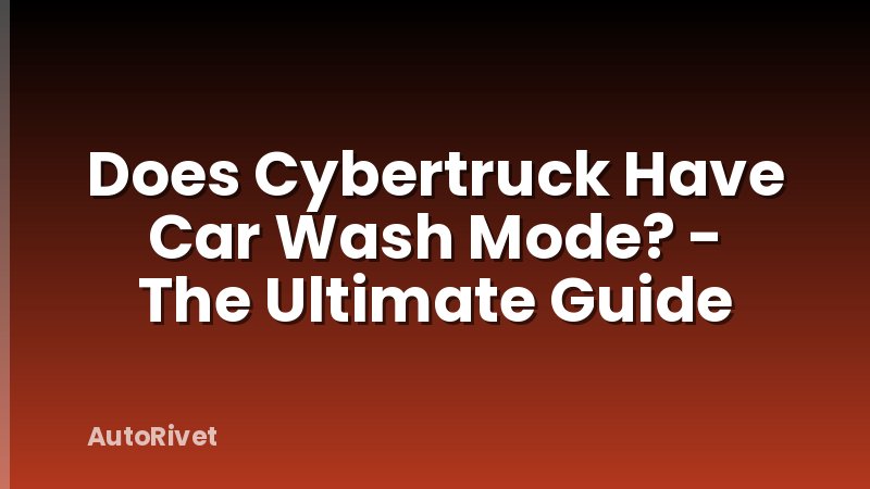 Does Cybertruck Have Car Wash Mode? - The Ultimate Guide