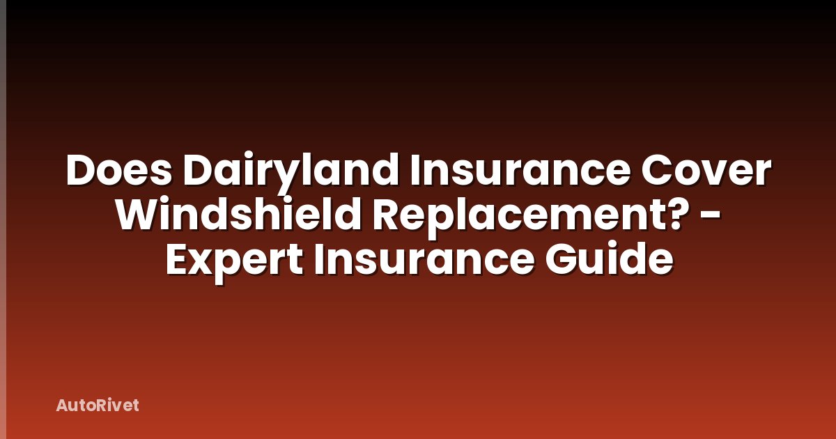 Does Dairyland Insurance Cover Windshield Replacement? - Expert Insurance Guide
