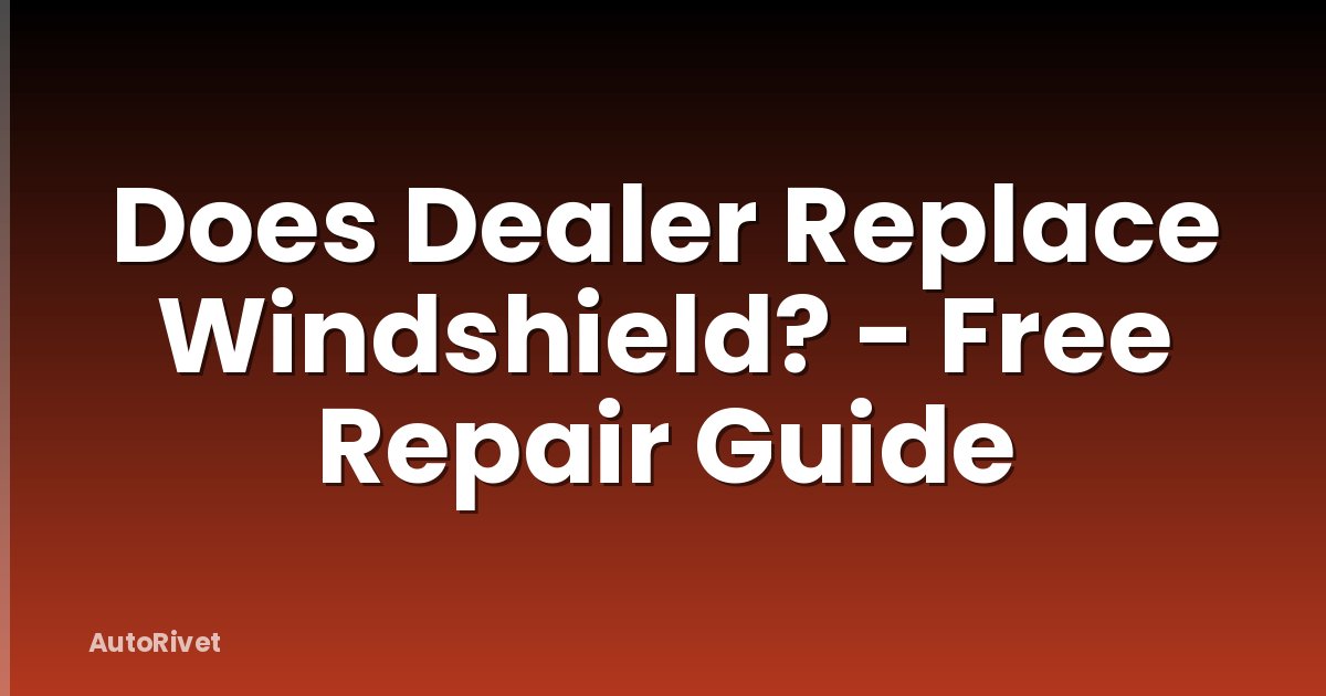 Does Dealer Replace Windshield? - Free Repair Guide