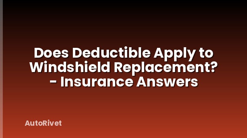Does Deductible Apply to Windshield Replacement? - Insurance Answers