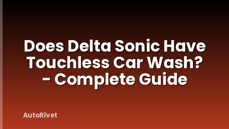 Does Delta Sonic Have Touchless Car Wash? - Complete Guide