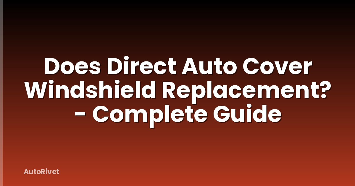 Does Direct Auto Cover Windshield Replacement? - Complete Guide