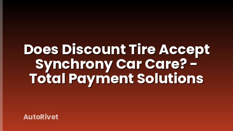 Does Discount Tire Accept Synchrony Car Care? - Total Payment Solutions