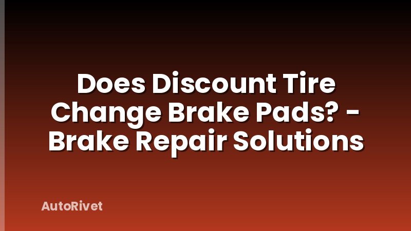 Does Discount Tire Change Brake Pads? - Brake Repair Solutions