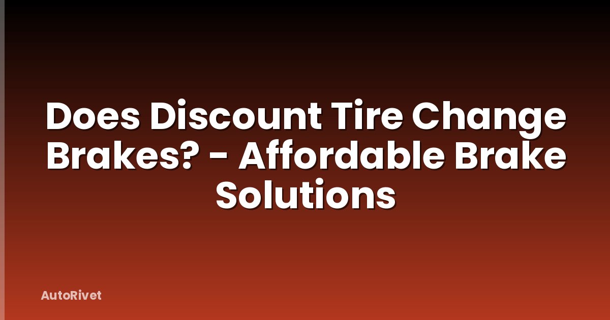 Does Discount Tire Change Brakes? - Affordable Brake Solutions