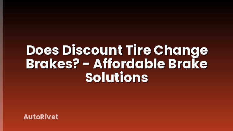 Does Discount Tire Change Brakes? - Affordable Brake Solutions