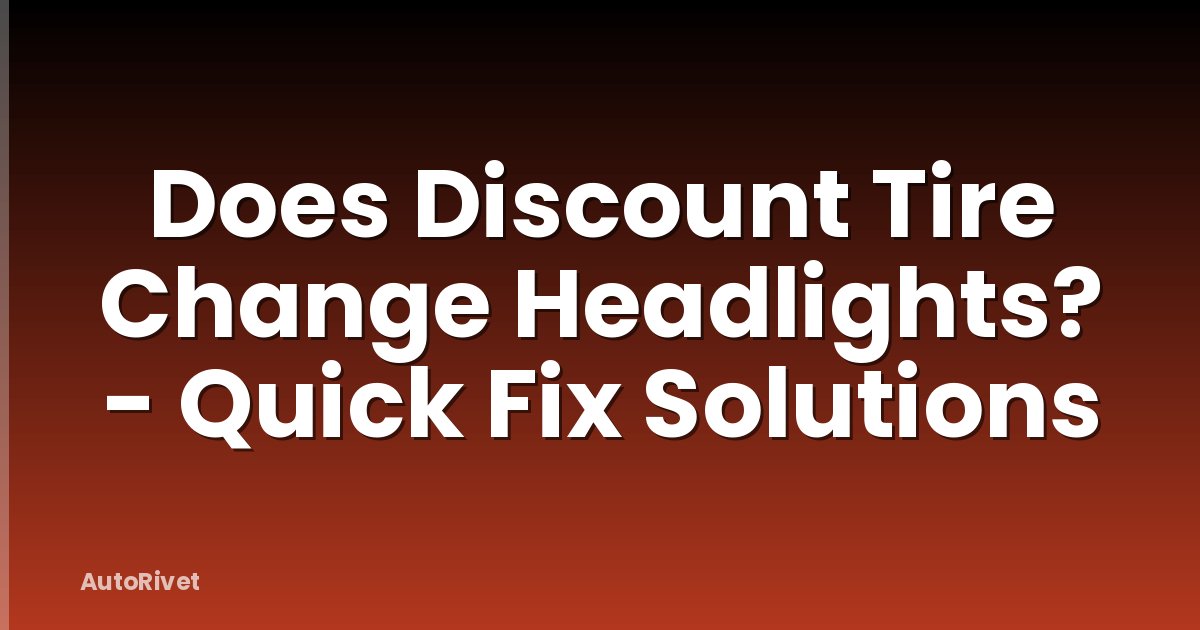 Does Discount Tire Change Headlights? - Quick Fix Solutions