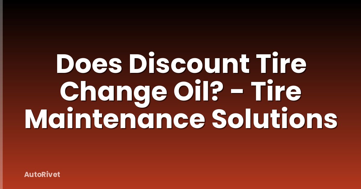 Does Discount Tire Change Oil? - Tire Maintenance Solutions