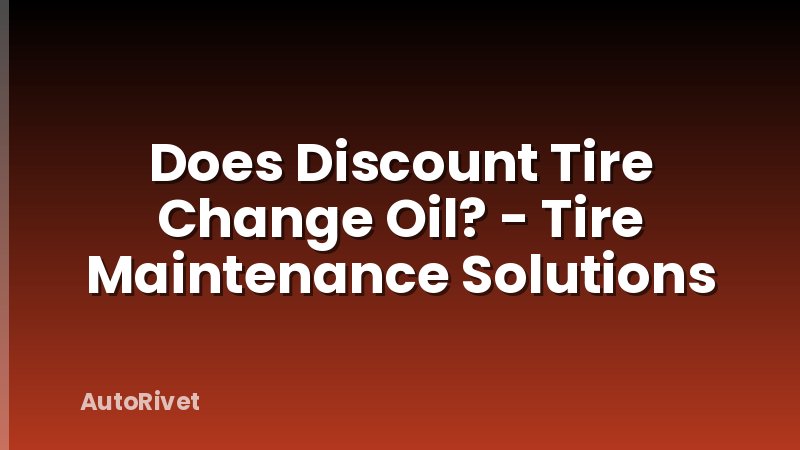 Does Discount Tire Change Oil? - Tire Maintenance Solutions