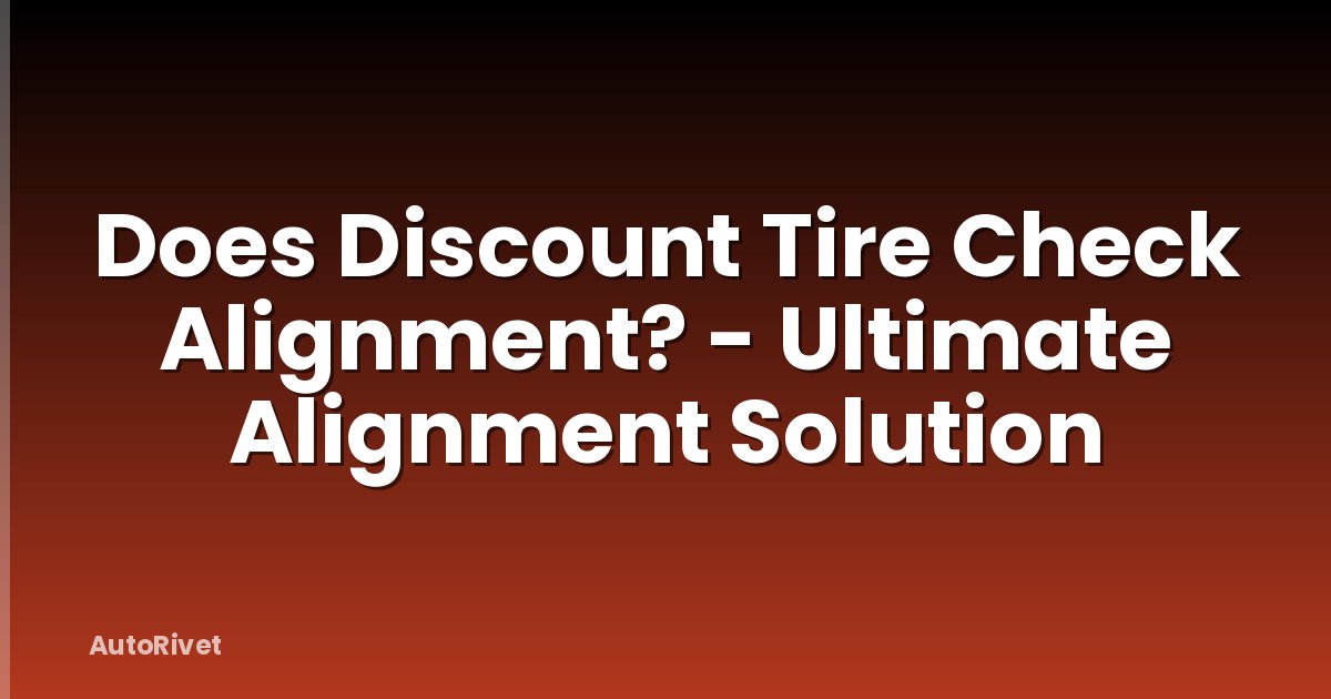 Does Discount Tire Check Alignment? - Ultimate Alignment Solution