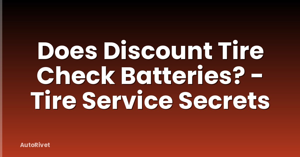 Does Discount Tire Check Batteries? - Tire Service Secrets