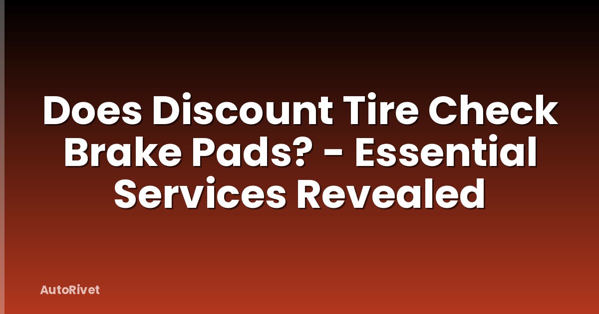 Does Discount Tire Check Brake Pads? - Essential Services Revealed