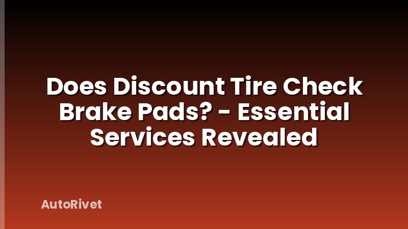 Does Discount Tire Check Brake Pads? - Essential Services Revealed