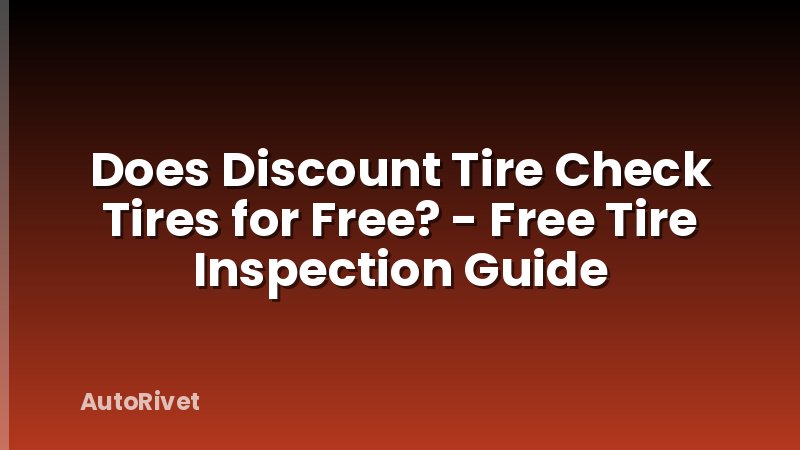 Does Discount Tire Check Tires for Free? - Free Tire Inspection Guide