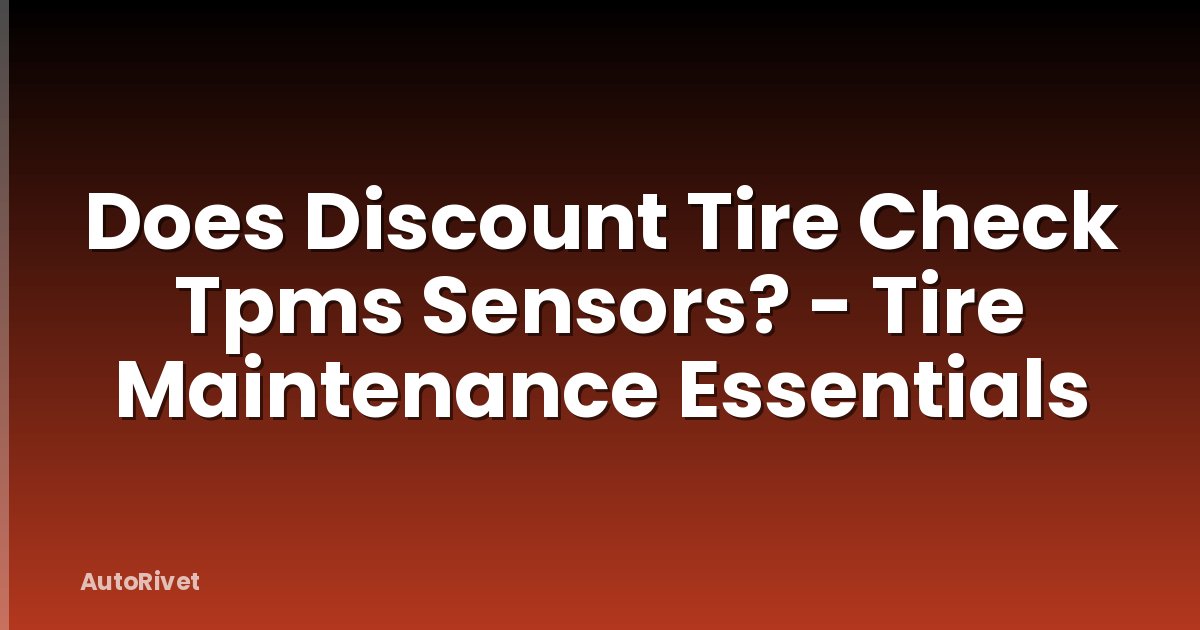 Does Discount Tire Check Tpms Sensors? - Tire Maintenance Essentials