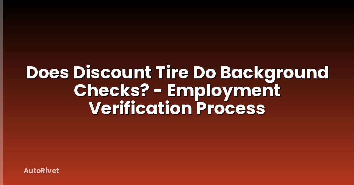 Does Discount Tire Do Background Checks? - Employment Verification Process