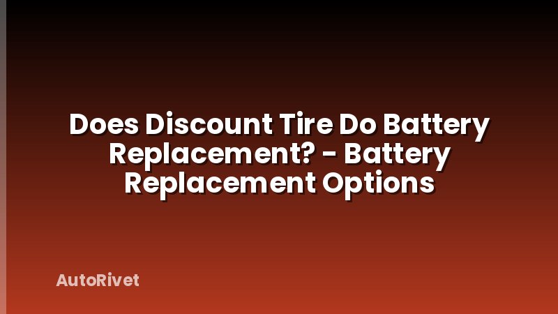 Does Discount Tire Do Battery Replacement? - Battery Replacement Options