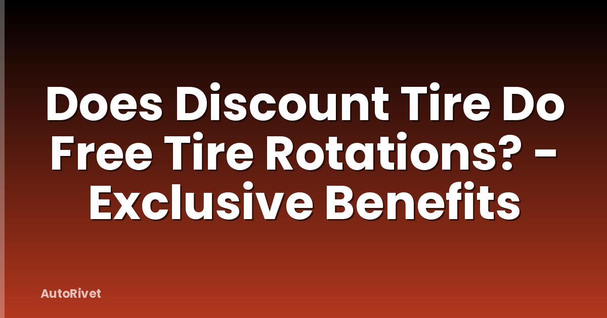 Does Discount Tire Do Free Tire Rotations? - Exclusive Benefits