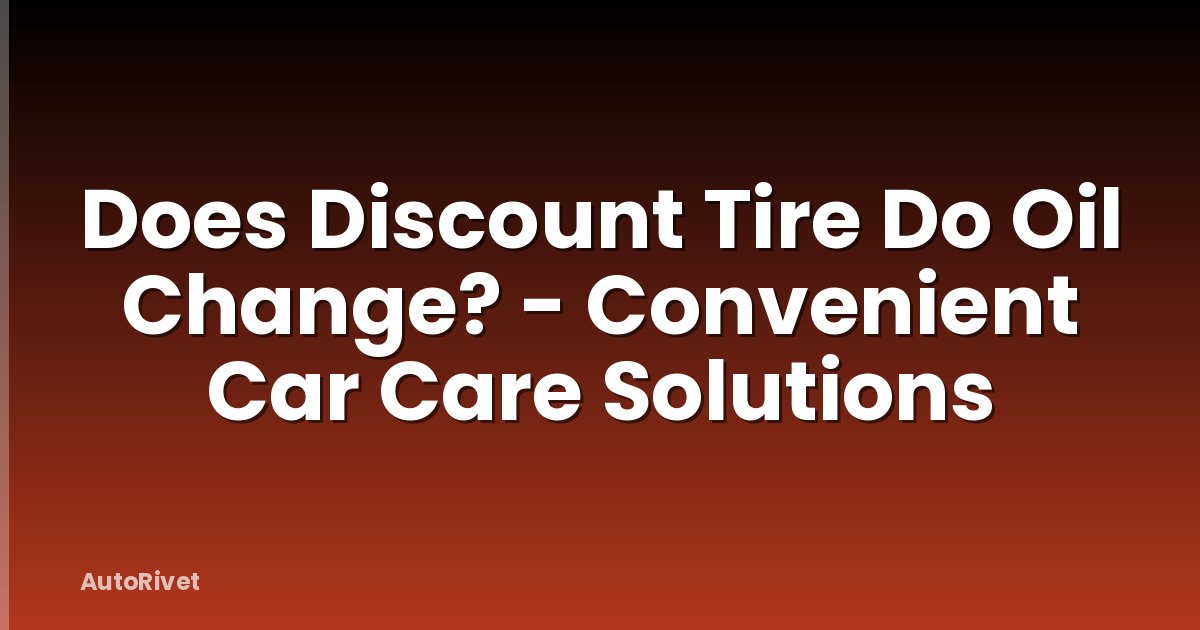 Does Discount Tire Do Oil Change? - Convenient Car Care Solutions