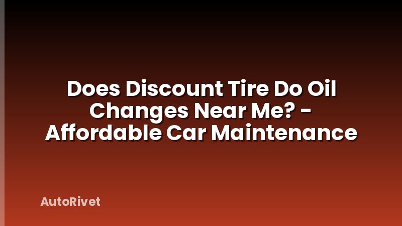 Does Discount Tire Do Oil Changes Near Me? - Affordable Car Maintenance