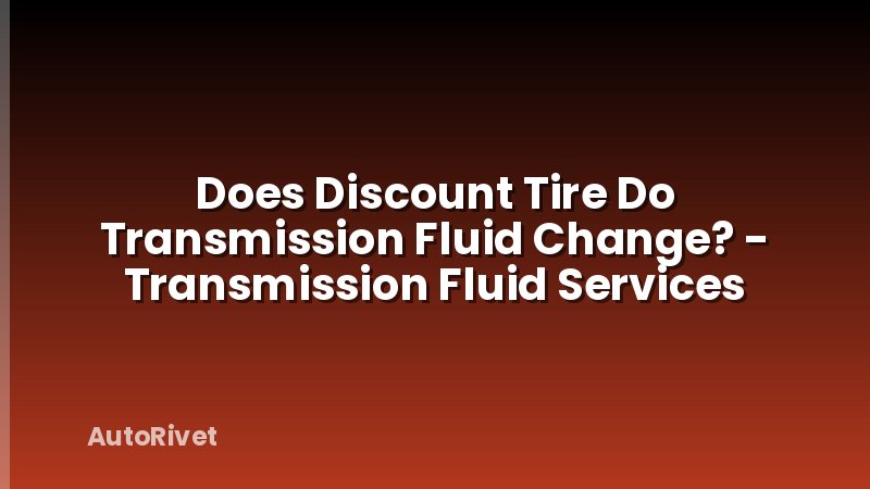 Does Discount Tire Do Transmission Fluid Change? - Transmission Fluid Services